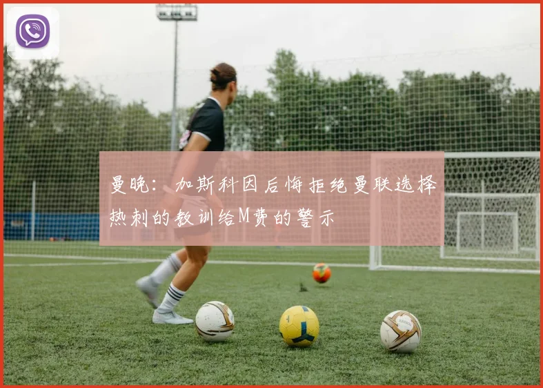 曼晚：加斯科因后悔拒绝曼联选择热刺的教训给M费的警示